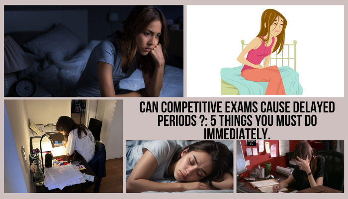 Can Competetive exams cause delayed periods ?: 5 things you must do immediately.